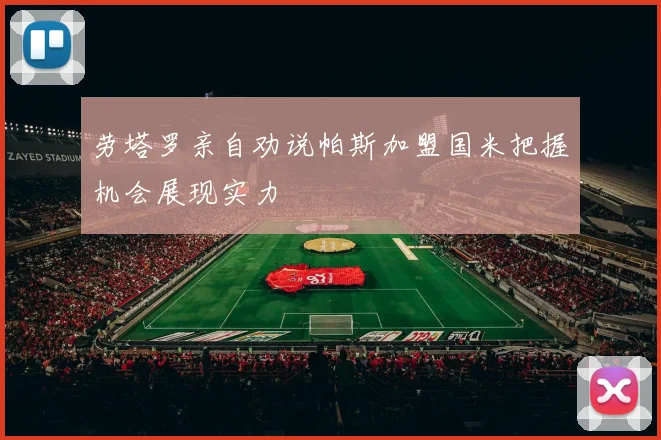 劳塔罗亲自劝说帕斯加盟国米把握机会展现实力
