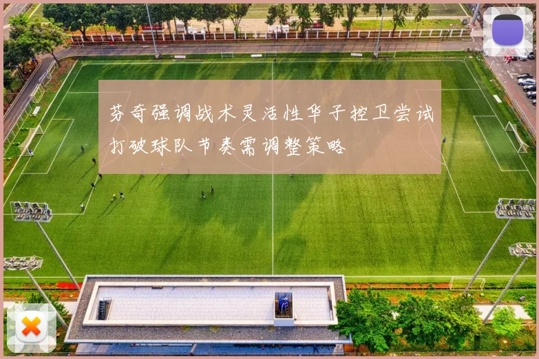芬奇强调战术灵活性华子控卫尝试打破球队节奏需调整策略