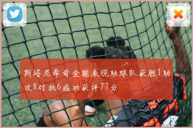 斯塔尼希奇全能表现助球队获胜1助攻8对抗6成功获评77分