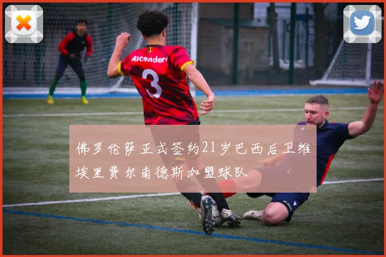 佛罗伦萨正式签约21岁巴西后卫维埃里费尔南德斯加盟球队